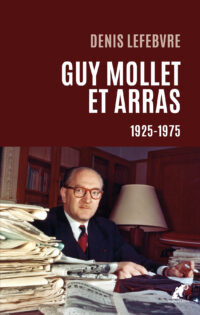 Denis Lefebvre : GUY MOLLET ET ARRAS · 1925-1975